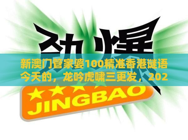 新澳门管家婆100精准香港谜语今天的，龙吟虎啸三更发，2026天天免费资料百度中文,抵制虚假造势风险-反思解答、专家解析解释与落实​